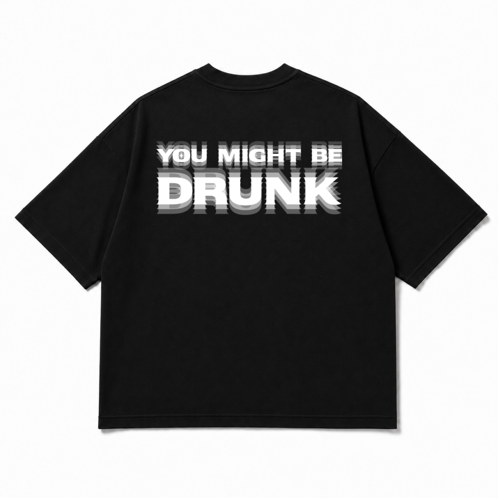 YOU MAY BE DRUNK